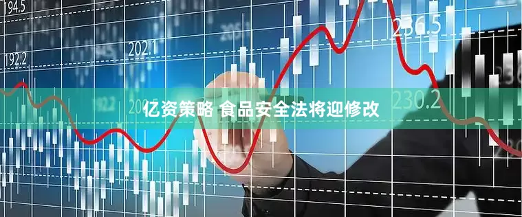 亿资策略 食品安全法将迎修改