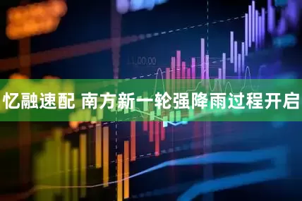 忆融速配 南方新一轮强降雨过程开启