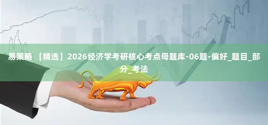 易策略 【精选】2026经济学考研核心考点母题库-06题-偏好_题目_部分_考法